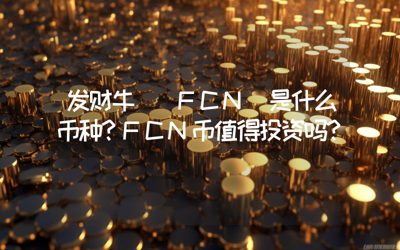 发财牛 (FCN)是什么币种？FCN币值得投资吗？