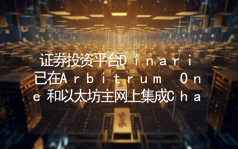 证券投资平台Dinari已在Arbitrum One和以太坊主网上集成Chainlink CCIP