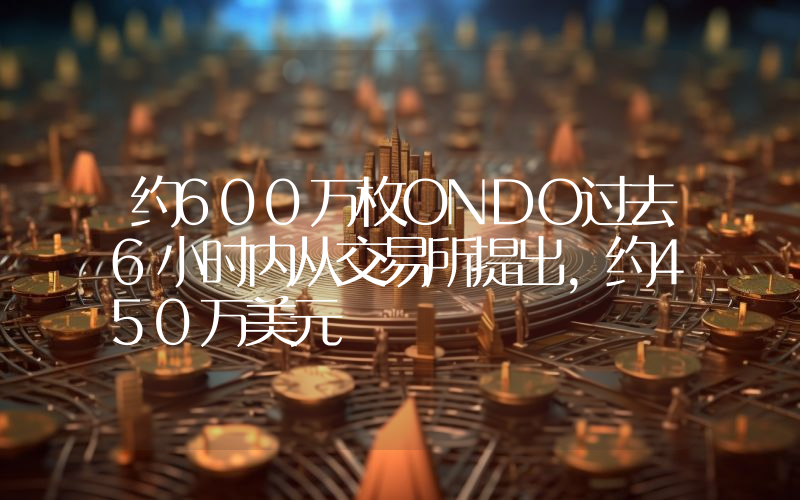 约600万枚ONDO过去6小时内从交易所提出,约450万美元