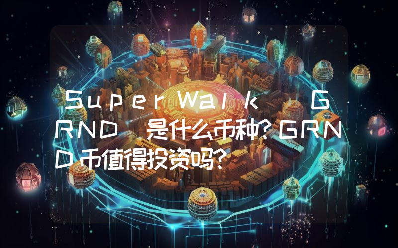 SuperWalk (GRND)是什么币种？GRND币值得投资吗？