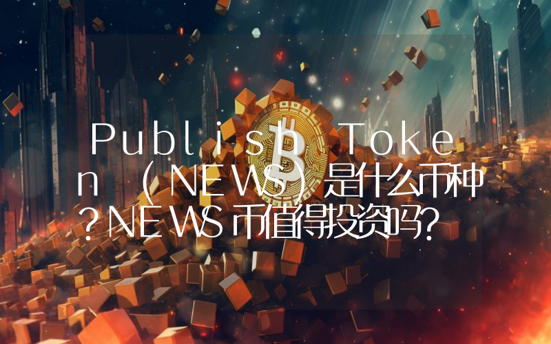 Publish Token (NEWS)是什么币种？NEWS币值得投资吗？
