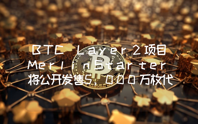 BTC Layer2项目MerlinStarter将公开发售5,000万枚代币