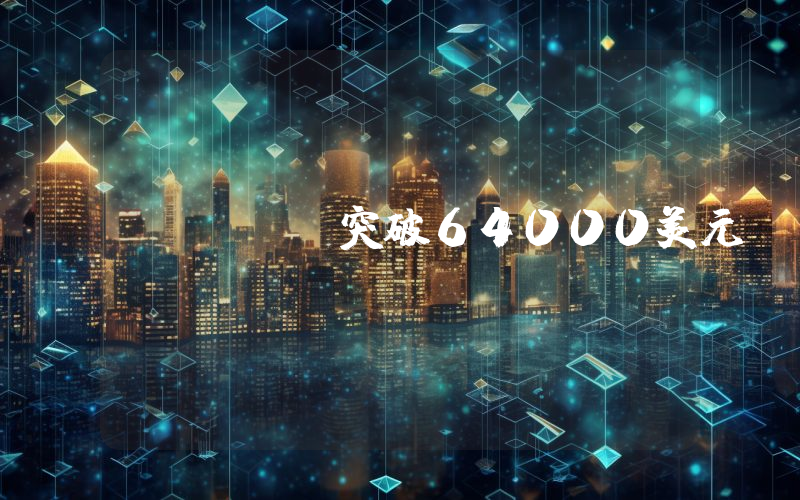 BTC突破64000美元