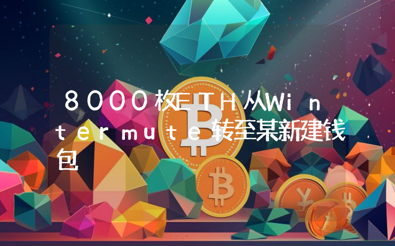 8000枚ETH从Wintermute转至某新建钱包