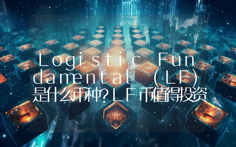 Logistic Fundamental (LF)是什么币种？LF币值得投资吗？