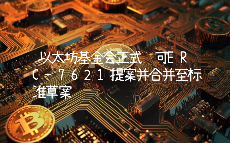 以太坊基金会正式认可ERC-7621提案并合并至标准草案
