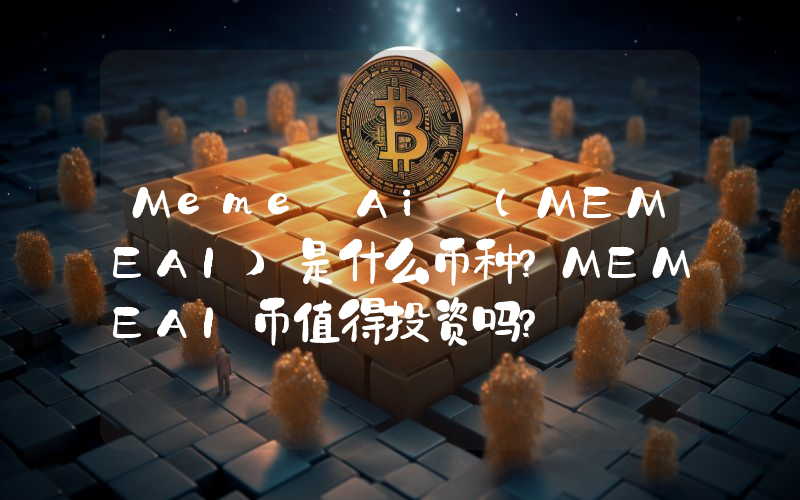 Meme Ai (MEMEAI)是什么币种？MEMEAI币值得投资吗？