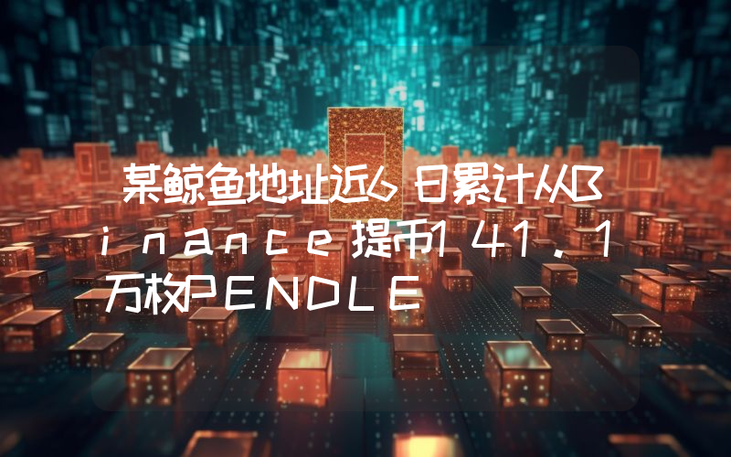 某鲸鱼地址近6日累计从Binance提币141.1万枚PENDLE