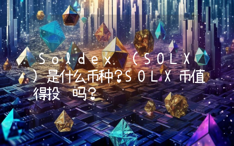 Soldex (SOLX)是什么币种？SOLX币值得投资吗？