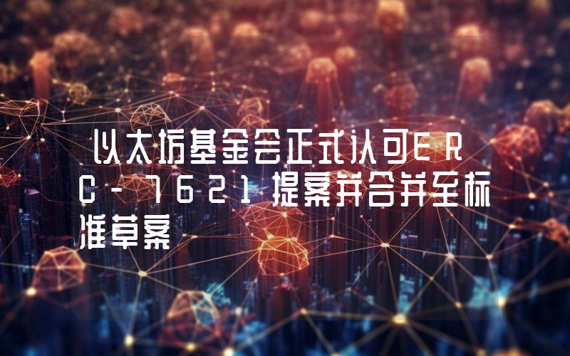 以太坊基金会正式认可ERC-7621提案并合并至标准草案