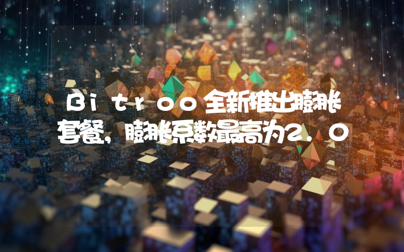 Bitroo全新推出膨胀套餐,膨胀系数最高为2.0