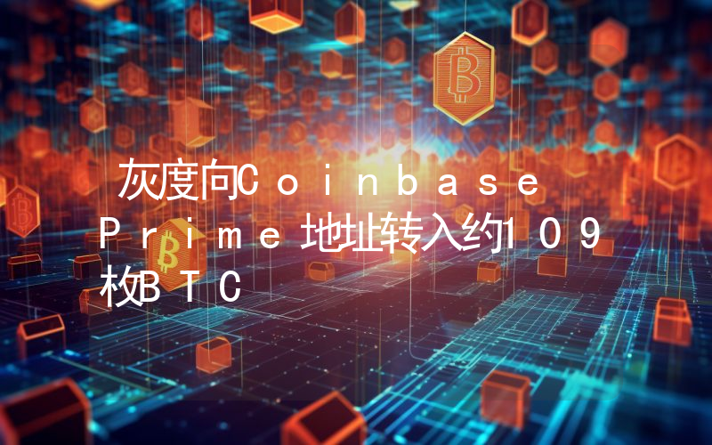 灰度向Coinbase Prime地址转入约109枚BTC