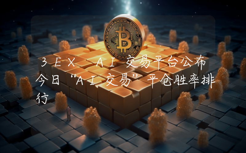 3EX AI交易平台公布今日“AI交易”平仓胜率排行