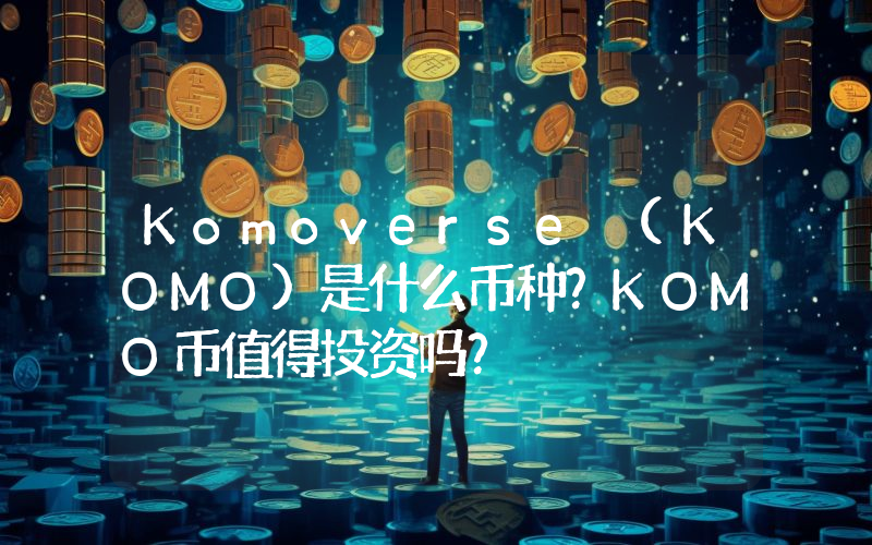 Komoverse (KOMO)是什么币种？KOMO币值得投资吗？