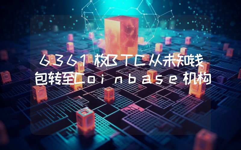6361枚BTC从未知钱包转至Coinbase机构