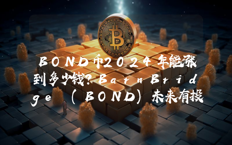 BOND币2024年能涨到多少钱？BarnBridge (BOND)未来有投资价值吗？