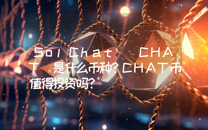 SolChat (CHAT)是什么币种？CHAT币值得投资吗？