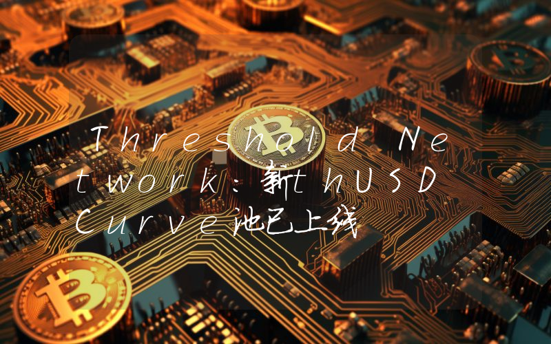 Threshold Network:新thUSD Curve池已上线