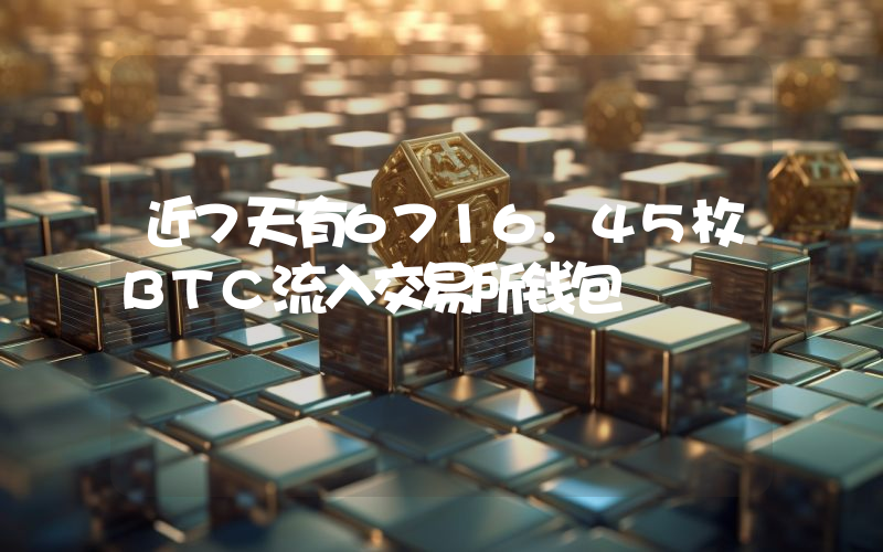 近7天有6716.45枚BTC流入交易所钱包