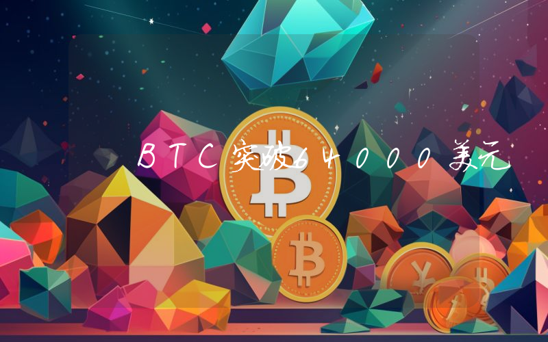 BTC突破64000美元