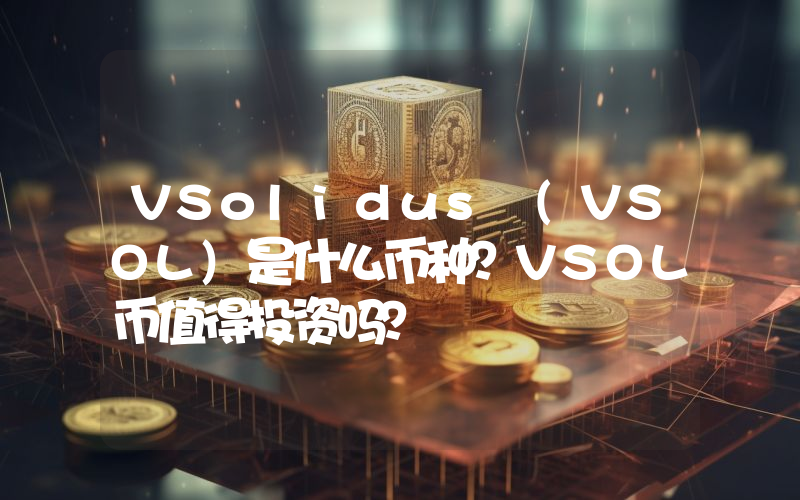 VSolidus (VSOL)是什么币种？VSOL币值得投资吗？