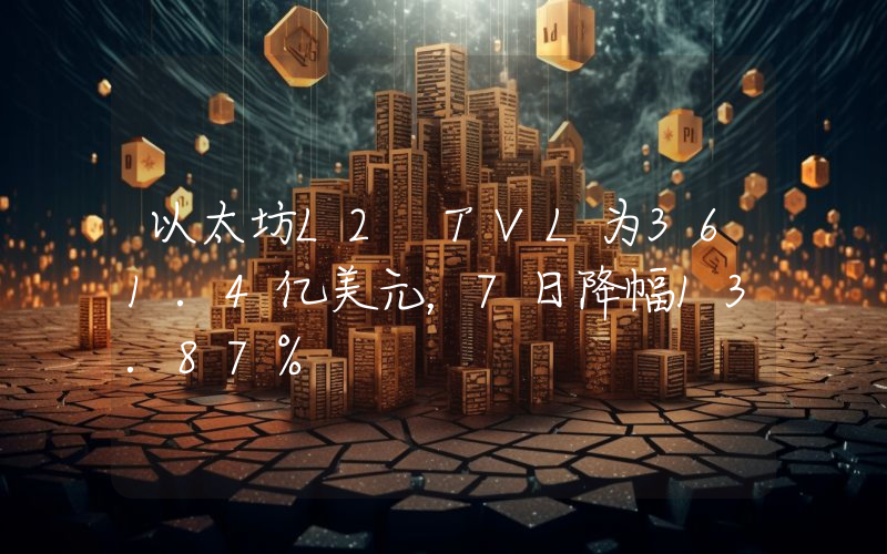 以太坊L2 TVL为361.4亿美元,7日降幅13.87%