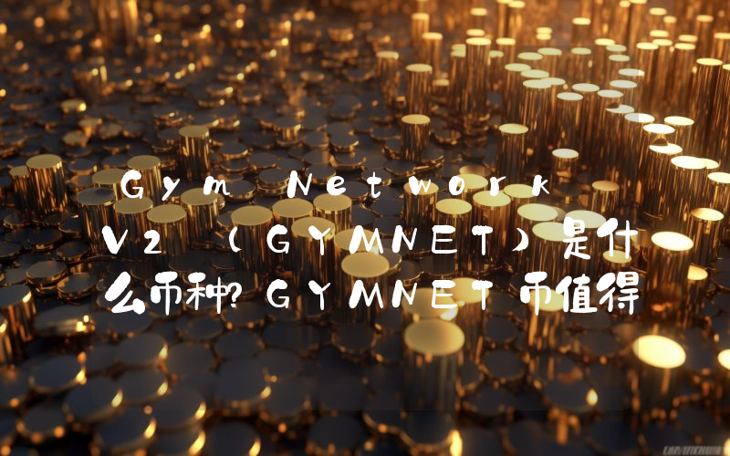 Gym Network V2 (GYMNET)是什么币种？GYMNET币值得投资吗？