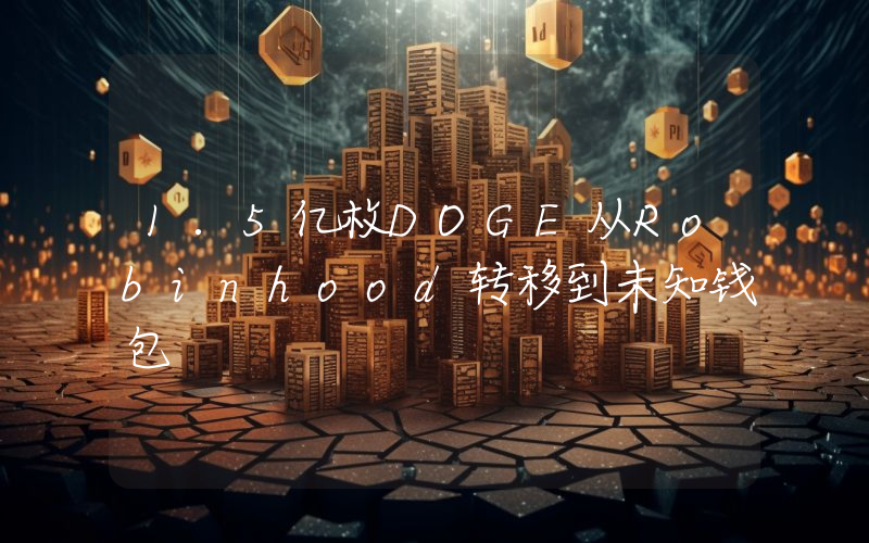 1.5亿枚DOGE从Robinhood转移到未知钱包