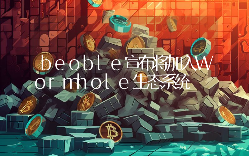 beoble宣布将加入Wormhole生态系统