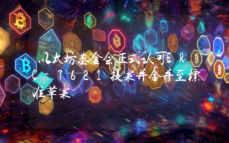以太坊基金会正式认可ERC-7621提案并合并至标准草案