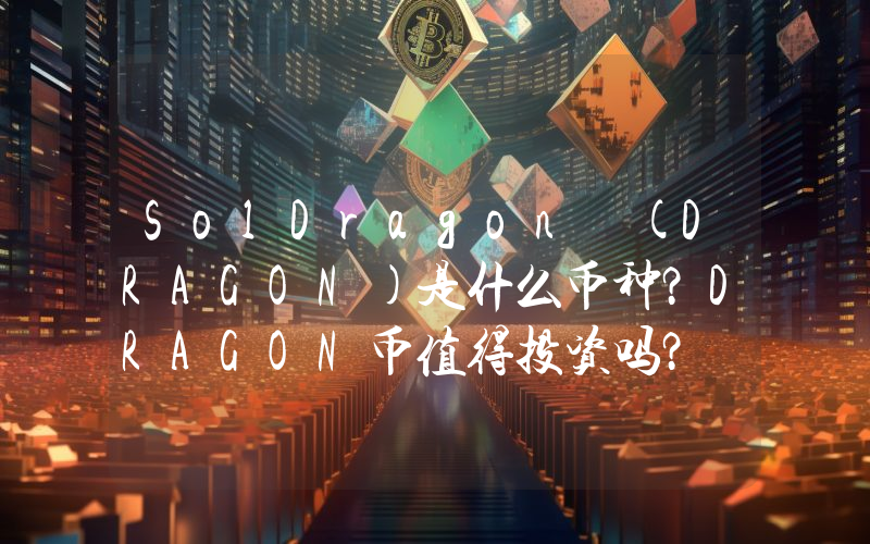 SolDragon (DRAGON)是什么币种？DRAGON币值得投资吗？