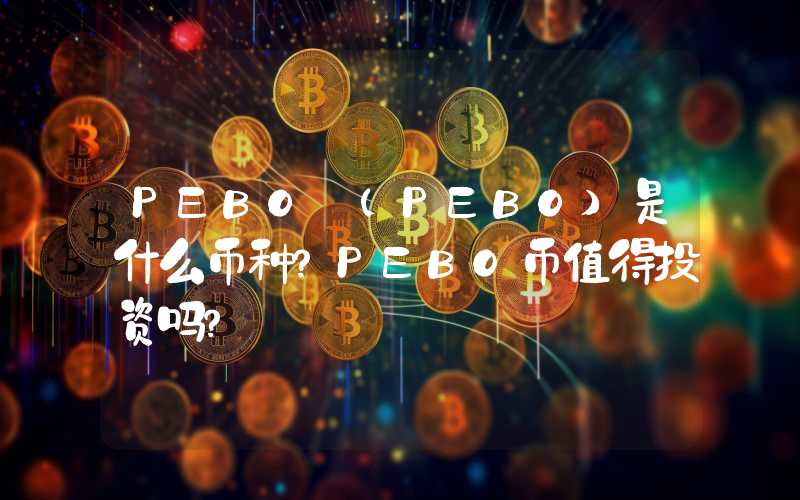 PEBO (PEBO)是什么币种？PEBO币值得投资吗？