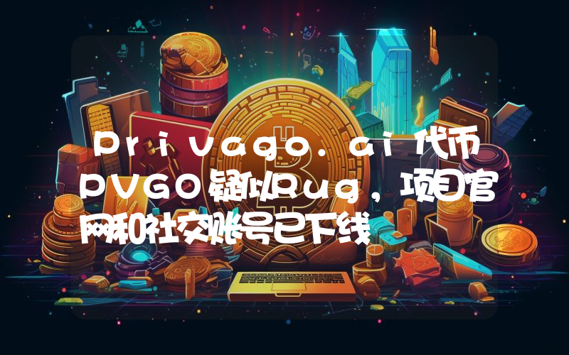 Privago.ai代币PVGO疑似Rug,项目官网和社交账号已下线