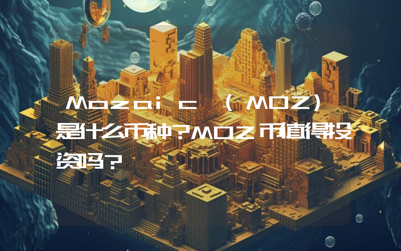 Mozaic (MOZ)是什么币种？MOZ币值得投资吗？