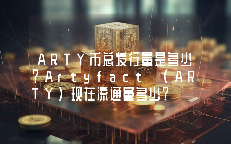 ARTY币总发行量是多少？Artyfact (ARTY)现在流通量多少？