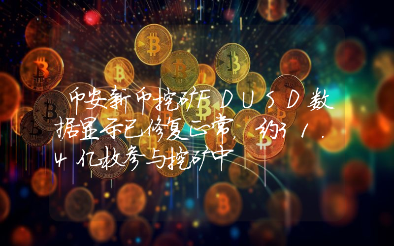 币安新币挖矿FDUSD数据显示已修复正常,约31.4亿枚参与挖矿中
