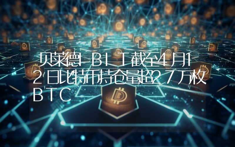 贝莱德IBIT截至4月12日比特币持仓量超27万枚BTC