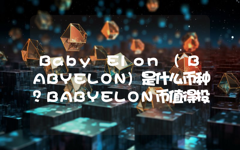 Baby Elon (BABYELON)是什么币种？BABYELON币值得投资吗？