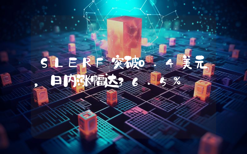 SLERF突破0.4美元,日内涨幅达36.5%
