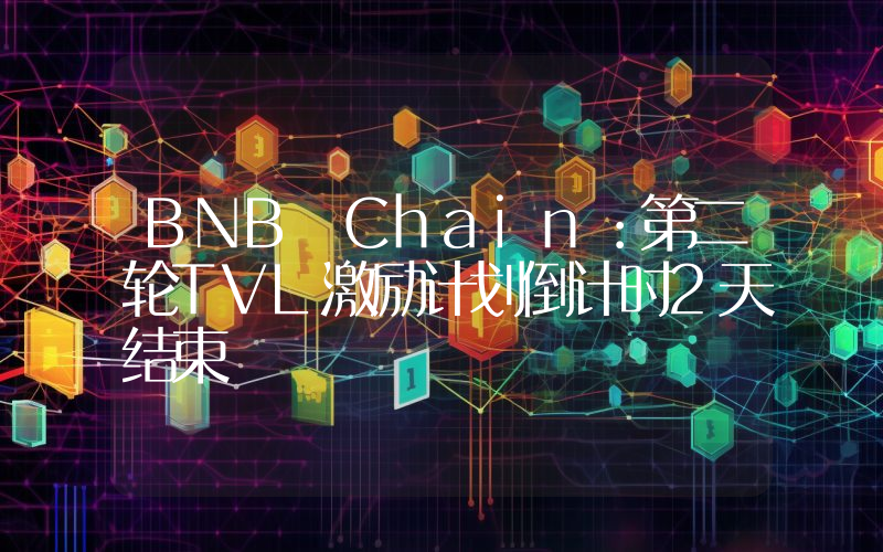 BNB Chain:第二轮TVL激励计划倒计时2天结束