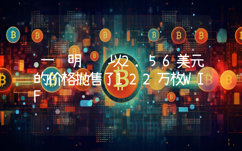 一聪明鲸鱼以2.56美元的价格抛售了122万枚WIF