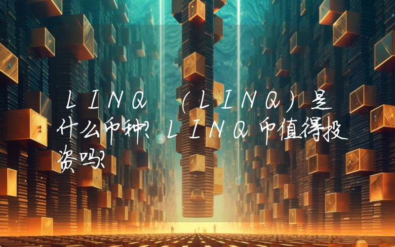 LINQ (LINQ)是什么币种？LINQ币值得投资吗？