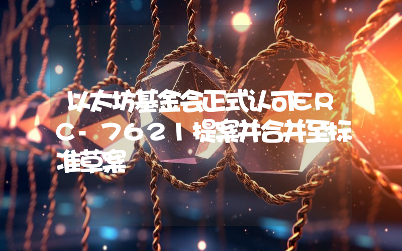 以太坊基金会正式认可ERC-7621提案并合并至标准草案