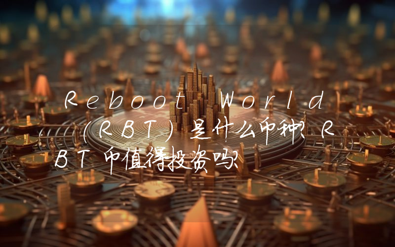 Reboot World (RBT)是什么币种？RBT币值得投资吗？