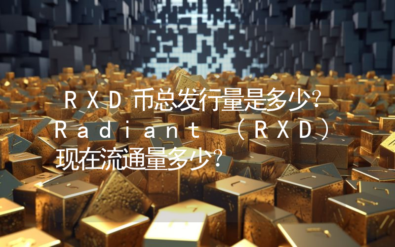RXD币总发行量是多少？Radiant (RXD)现在流通量多少？