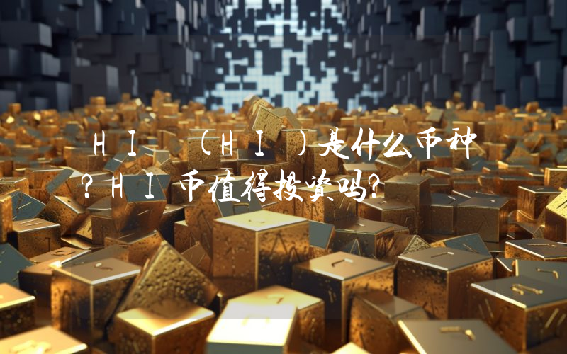 HI (HI)是什么币种？HI币值得投资吗？