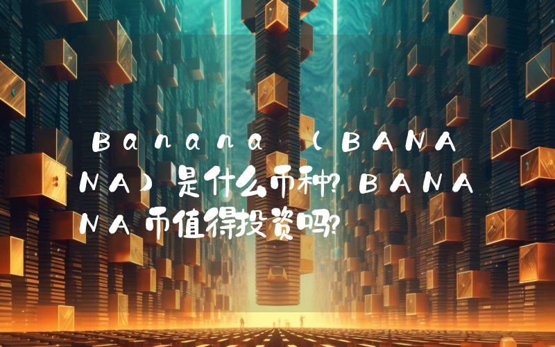Banana (BANANA)是什么币种？BANANA币值得投资吗？