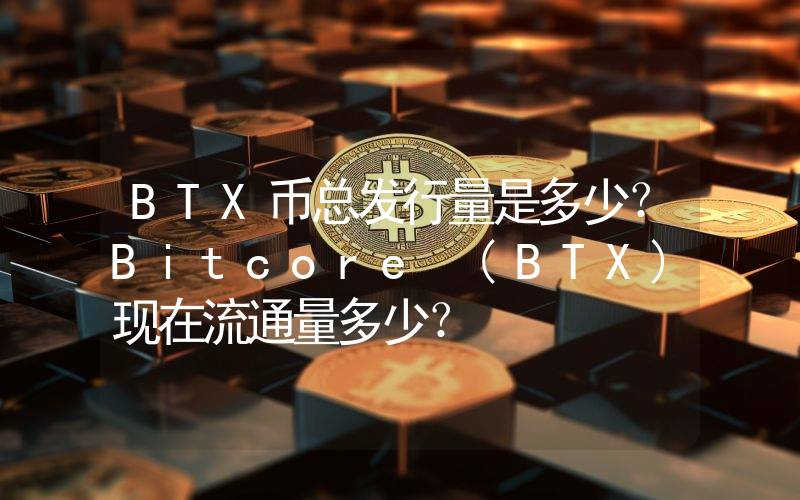 BTX币总发行量是多少？Bitcore (BTX)现在流通量多少？