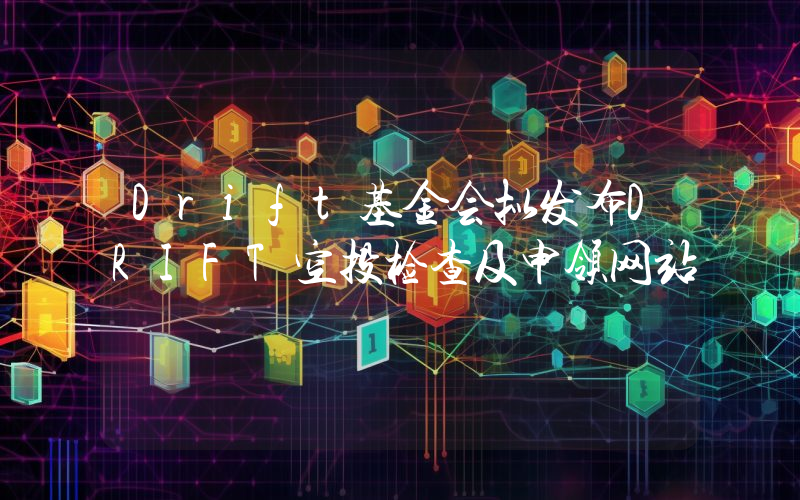 Drift基金会拟发布DRIFT空投检查及申领网站