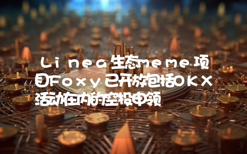 Linea生态meme项目Foxy已开放包括OKX活动在内的空投申领